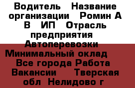Водитель › Название организации ­ Ромин А.В., ИП › Отрасль предприятия ­ Автоперевозки › Минимальный оклад ­ 1 - Все города Работа » Вакансии   . Тверская обл.,Нелидово г.